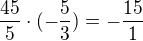 $\frac{45}5\cdot (-\frac53)=-\frac {15}1$