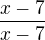 $\frac{x-7}{x-7}$