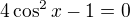 $4\cos ^{2}x-1=0$