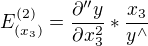 $E^{(2)}_{(x_{3})}=\frac{\partial'' y}{\partial x_{3}^2 }*\frac{x_{3}}{y^{\wedge }}$