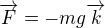 $\overrightarrow{F}=-mg\overrightarrow{k}$