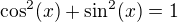 $\cos^2(x)+\sin^2(x)=1$