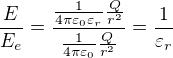 $\frac{E}{E_{e}}=\frac{\frac{1}{4\pi \varepsilon _{0}\varepsilon_{r}}\frac{Q}{r^{2}}}{\frac{1}{4\pi \varepsilon _{0}}\frac{Q}{r^{2}}}=\frac{1}{\varepsilon _{r}}$