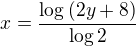 $x=\frac{\log{(2y+8)}}{\log 2}$