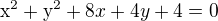 $\mathrm{x}^{2}+\mathrm{y}^{2}+8x+4y+4=0 $