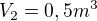 $V_{2}=0,5m^{3}$