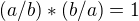 $(a/b) * (b/a)= 1$