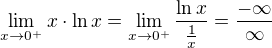 $\lim_{x\to0^{+}}x\cdot \ln x = \lim_{x\to0^{+}}\frac{\ln x}{\frac{1}{x}}=\frac{-\infty }{\infty }$