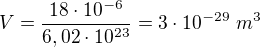 $V=\frac{18\cdot10^{-6}}{6,02\cdot10^{23}}=3\cdot10^{-29}\ m^3$