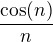$\frac{\cos(n)}{n}$