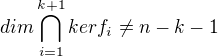 $dim \bigcap_{i=1}^{k+1}kerf_i \neq n-k-1$