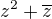 $z^2+\overline{z}$