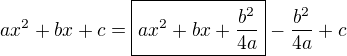 $ax^2 + bx + c = \boxed{ax^2 + bx + \frac{b^2}{4a}} - \frac{b^2}{4a} + c$