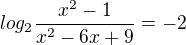 $log_2 \frac{x^2 - 1}{x^2 - 6x + 9} = -2$