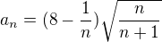 $a_n =(8-\frac{1}{n})\sqrt{\frac{n}{n+1}}$