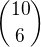 ${10\choose 6}$