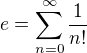 $e=\sum_{n=0}^{\infty }\frac{1}{n!}$