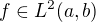$f \in L^2(a, b)$