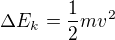 $\Delta E_k=\frac12mv^2$