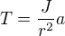 $T=\frac J{r^2}a$