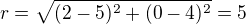 $r=\sqrt{(2-5)^2+(0-4)^2}=5$