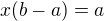 $x(b-a)=a$