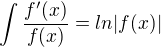 $\int \frac{f'(x)}{f(x)}=ln|f(x)|$