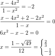 $\frac{x-4x^2}{1-x^2}=-2\nl\frac{x-4x^2+2-2x^2}{1-x}=0\nl 6x^2-x-2=0\nl x=\frac{1-\sqrt{49}}{12}=\begin{cases}\frac{2}{3}\\-\frac{1}{2}\end{cases}$