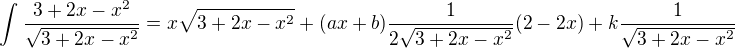 $\int_{}^{}\frac{3+2x-x^2}{\sqrt{3+2x-x^2}}=x\sqrt{3+2x-x^2}+(ax+b)\frac{1}{2\sqrt{3+2x-x^2}}(2-2x)+k\frac{1}{\sqrt{3+2x-x^2}}$