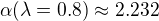 $\alpha (\lambda=0.8) \approx 2.232 $