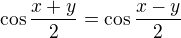 $\cos \frac{x+y}{2}=\cos \frac{x-y}{2}$