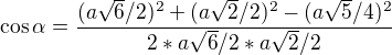 kopírovat do textarea $\cos \alpha =\frac{(a\sqrt{6}/2)^{2}+(a\sqrt{2}/2)^{2}-(a\sqrt{5}/4)^{2}}{2*a\sqrt{6}/2*a\sqrt{2}/2}$