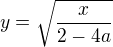 $y=\sqrt\frac{x}{2-4a}$