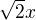 $\sqrt{2}x$