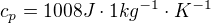 $c_{p}=1008J\cdot1kg^{-1}\cdot K^{-1}$