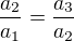 $\frac{a_2}{a_1}=\frac{a_3}{a_2}$
