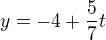 $y=-4+\frac{5}{7}t$