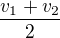 $\frac{v_1+v_2}{2}$