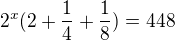 $2^x(2+\frac14+\frac18)=448$