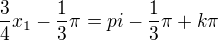 $\frac34x_1 - \frac13\pi = pi-\frac13\pi+k\pi$