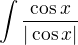 $\int\frac{\cos{x}}{|\cos{x}|}$