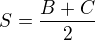 $S=\frac{B+C}{2}$