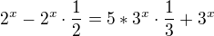 $2^{x}-2^{x}\cdot \frac{1}{2} = 5*3^{x}\cdot \frac{1}{3}+ 3^{x}$