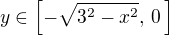 $y \in \[-\sqrt{3^2 - x^2}, \,0\,\]$