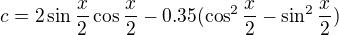 $c=2\sin\frac{x}{2}\cos \frac{x}{2} - 0.35(\cos^2\frac{x}{2} - \sin^2\frac{x}{2})$