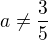 $a\neq\frac{3}{5}$