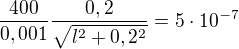 $\frac{400}{0,001}\frac{0,2}{\sqrt{l^2+0,2^2}}=5\cdot 10^{-7}$