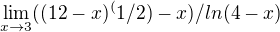 $ \lim_{x\to3}((12-x)^(1/2)-x)/ln(4-x)$