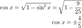 $\cos\,x=\sqrt{1-\sin^2x}=\sqrt{1-\frac{9}{25}}\\\cos\,x=\pm\frac 45$