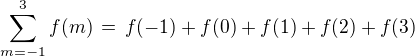 $\sum_{m=-1}^{3}f(m)\,=\,f(-1)+f(0) + f(1) + f(2) + f(3) $